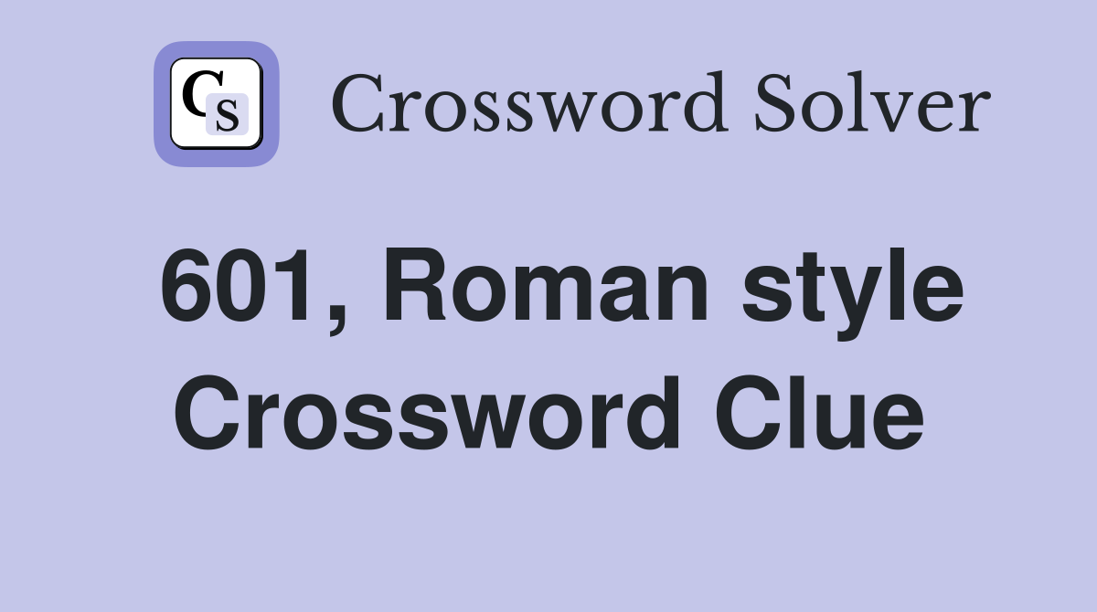 601, Roman style Crossword Clue