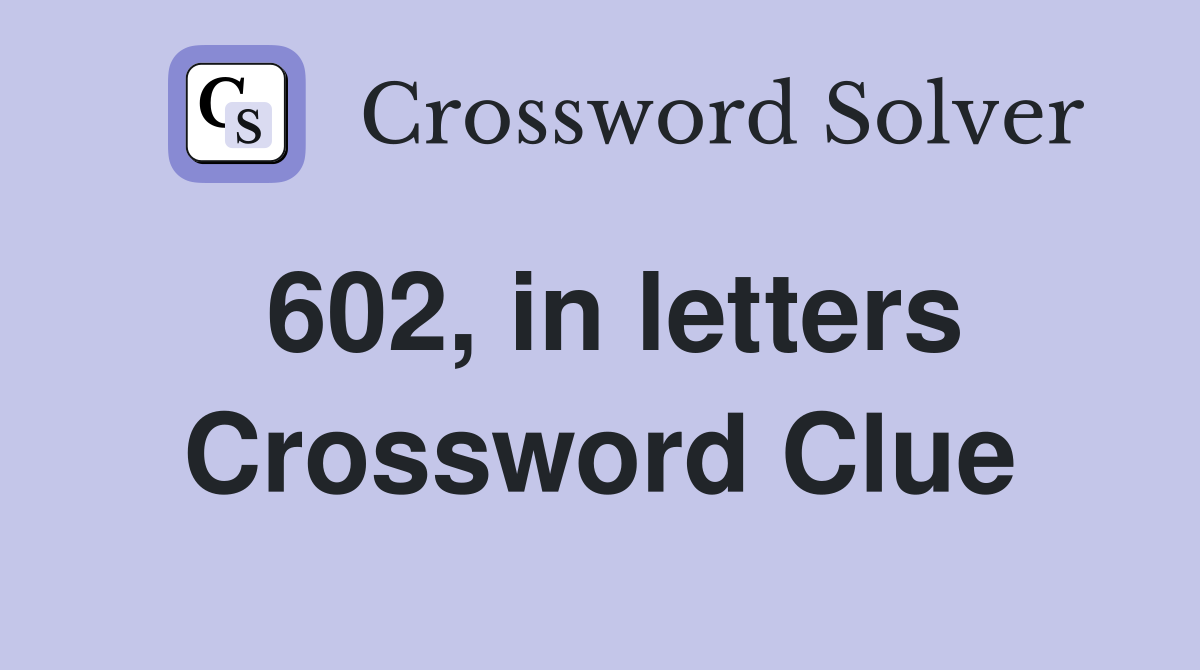 602, in letters Crossword Clue