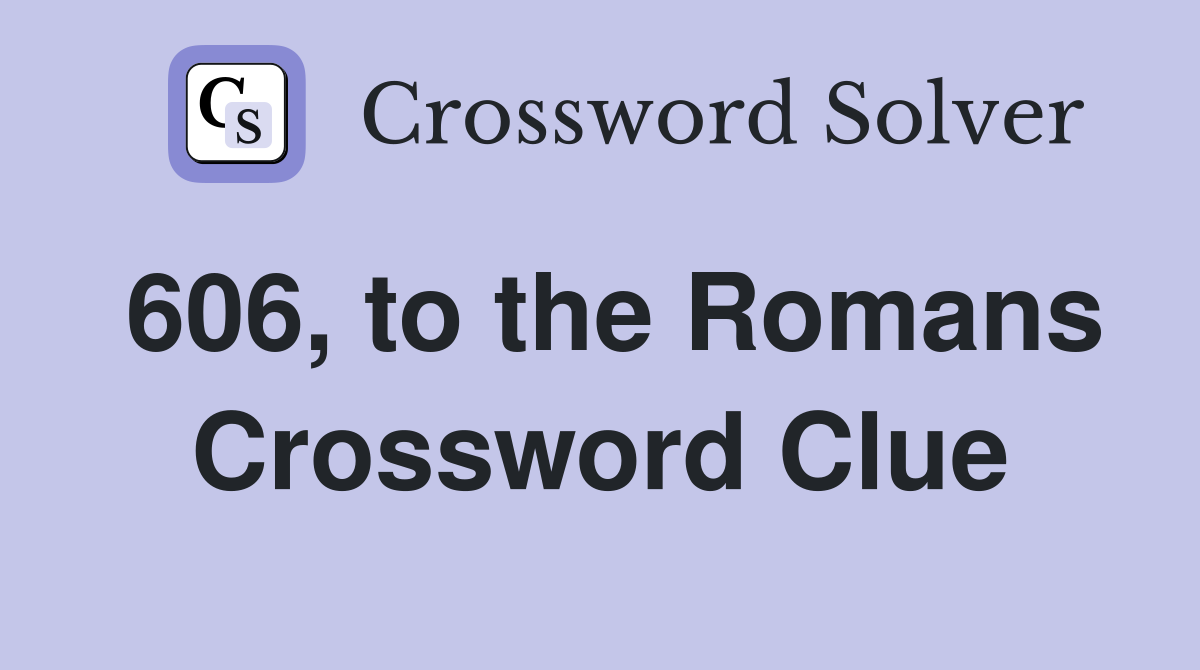 606, to the Romans Crossword Clue