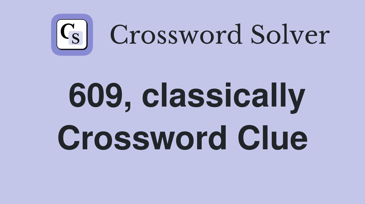 609, classically Crossword Clue