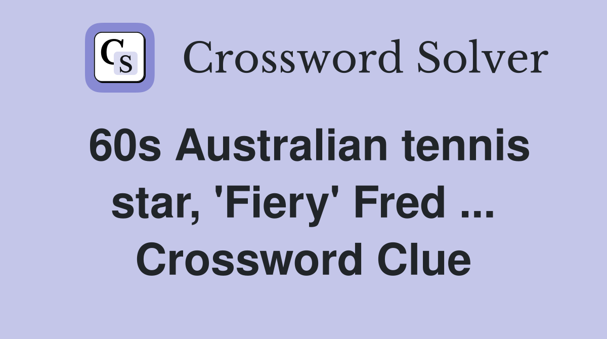60s Australian tennis star, 'Fiery' Fred ... Crossword Clue