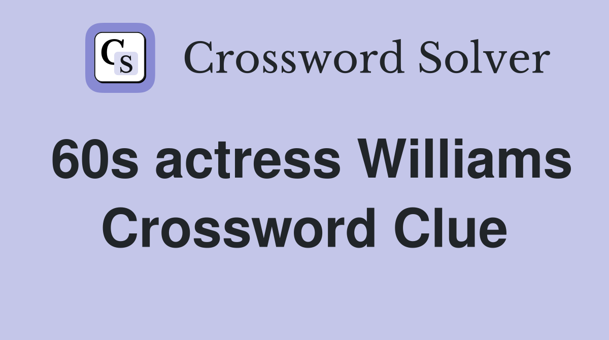 60s actress Williams Crossword Clue