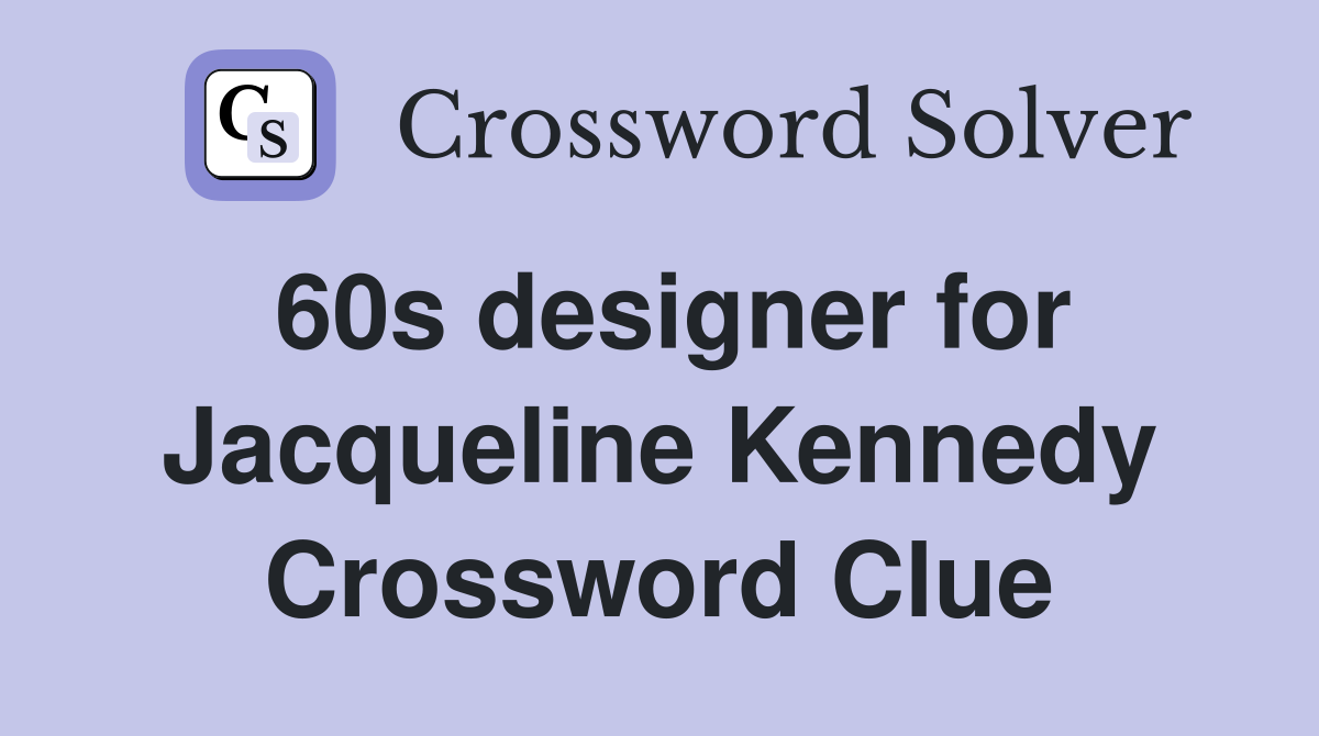 60s designer for Jacqueline Kennedy Crossword Clue