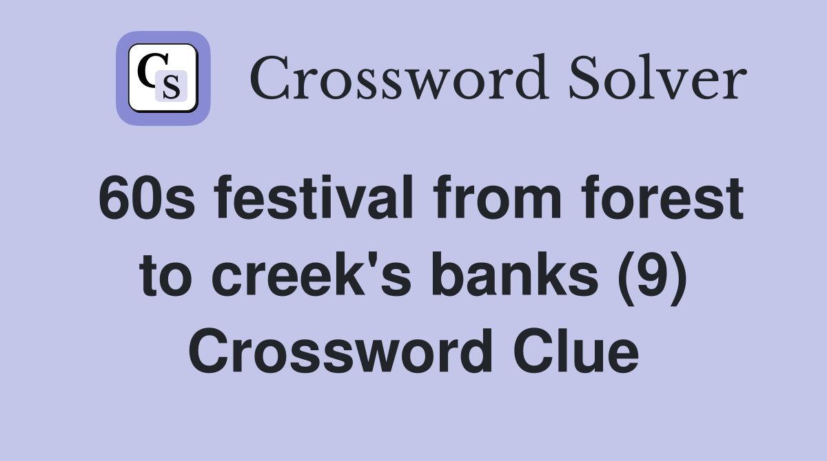 60s festival from forest to creek's banks (9) Crossword Clue