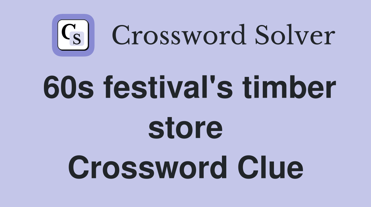 60s festival's timber store Crossword Clue