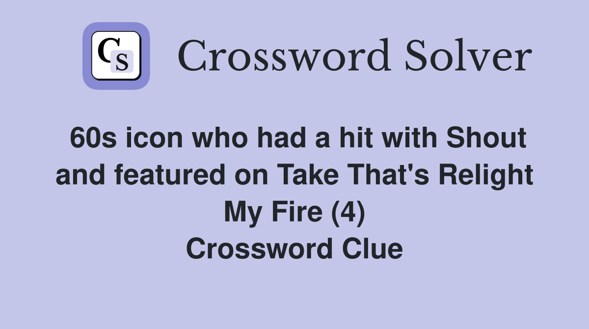 60s icon who had a hit with Shout and featured on Take That's Relight My Fire (4) Crossword Clue