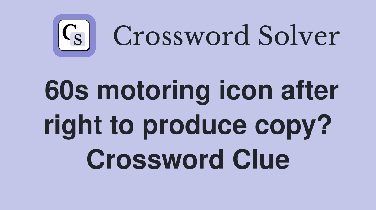 60s motoring icon after right to produce copy? Crossword Clue