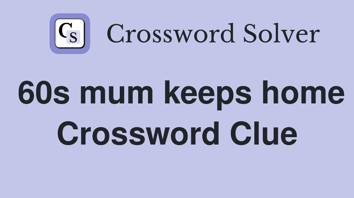 60s mum keeps home Crossword Clue