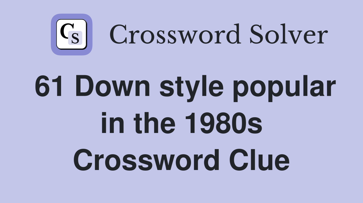 61 Down style popular in the 1980s Crossword Clue
