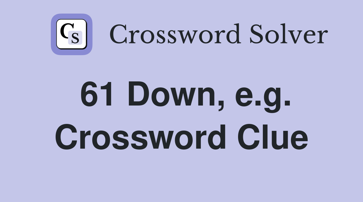 61 Down, e.g. Crossword Clue
