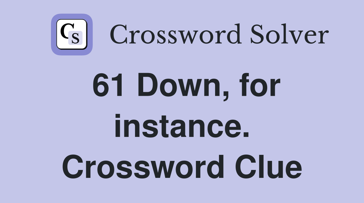 61 Down, for instance. Crossword Clue
