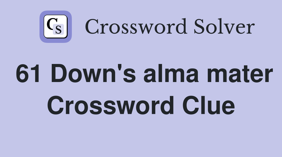 61 Down's alma mater Crossword Clue