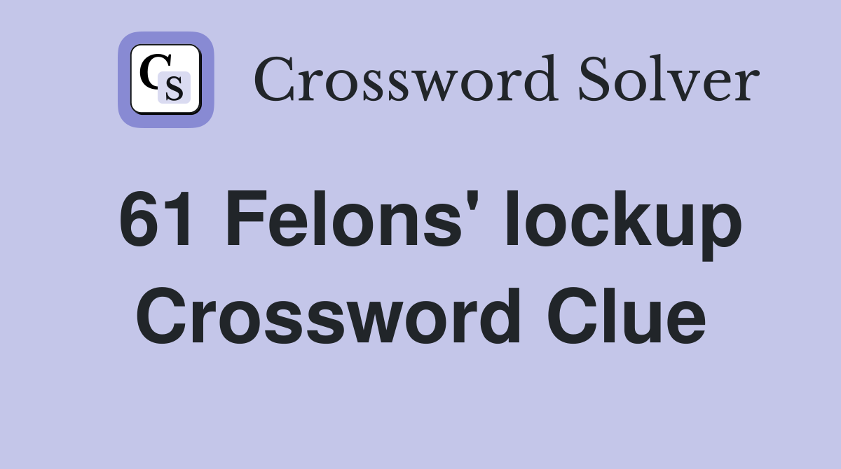 61 Felons' lockup Crossword Clue