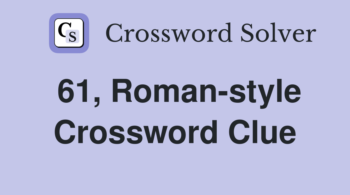61, Roman-style Crossword Clue