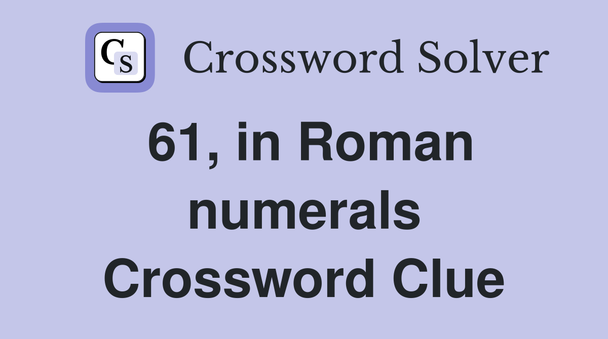 61, in Roman numerals Crossword Clue