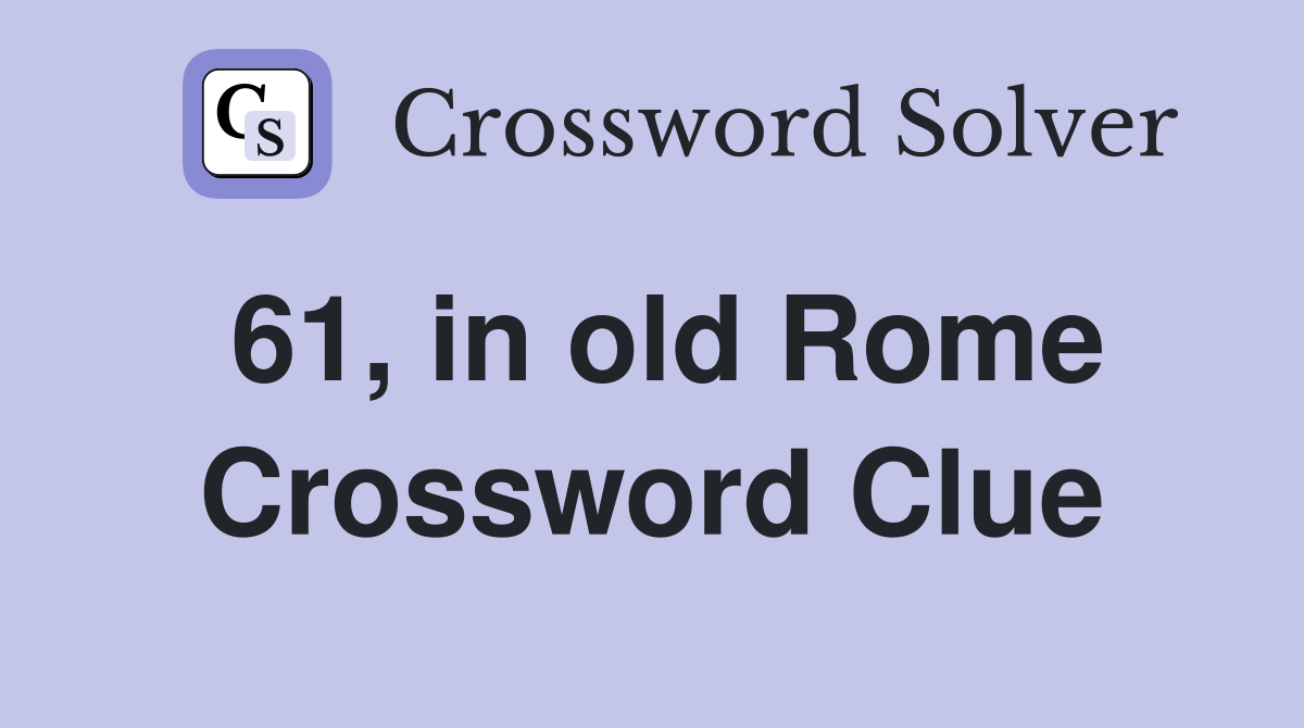 61, in old Rome Crossword Clue