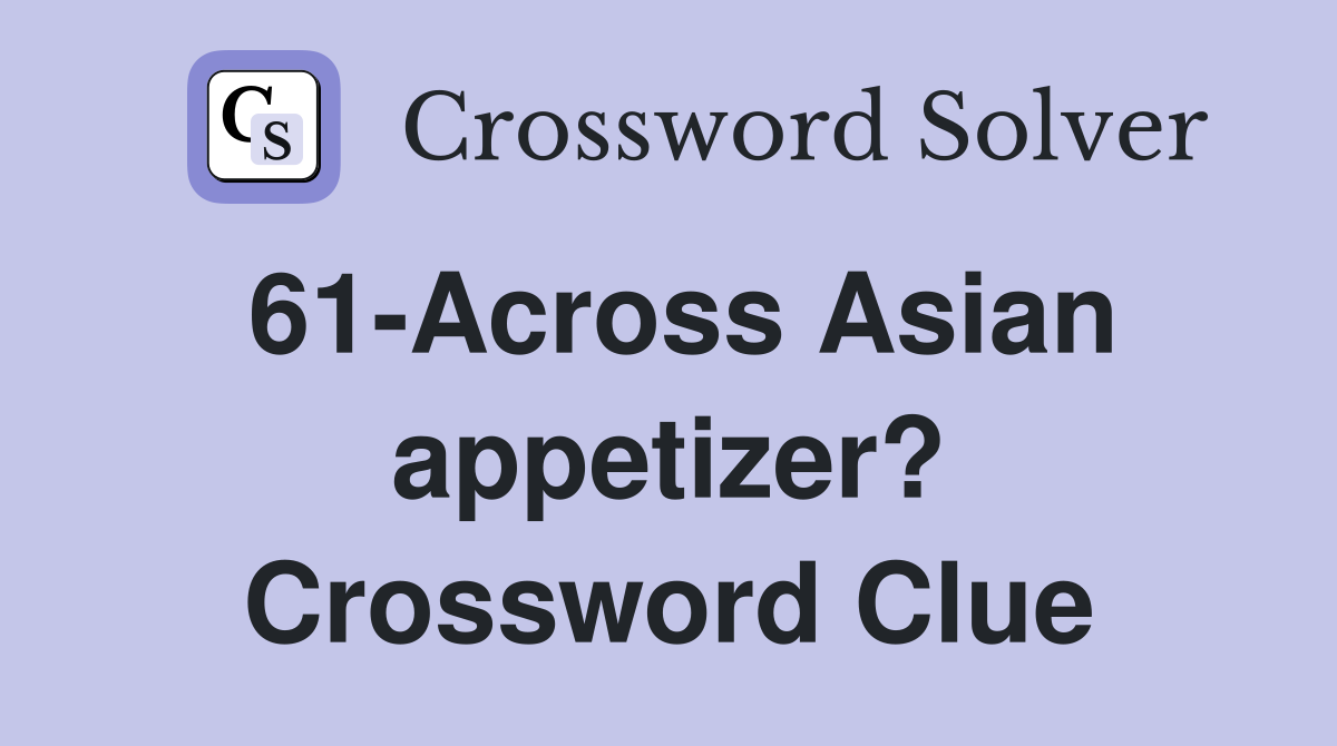 61-Across Asian appetizer? Crossword Clue