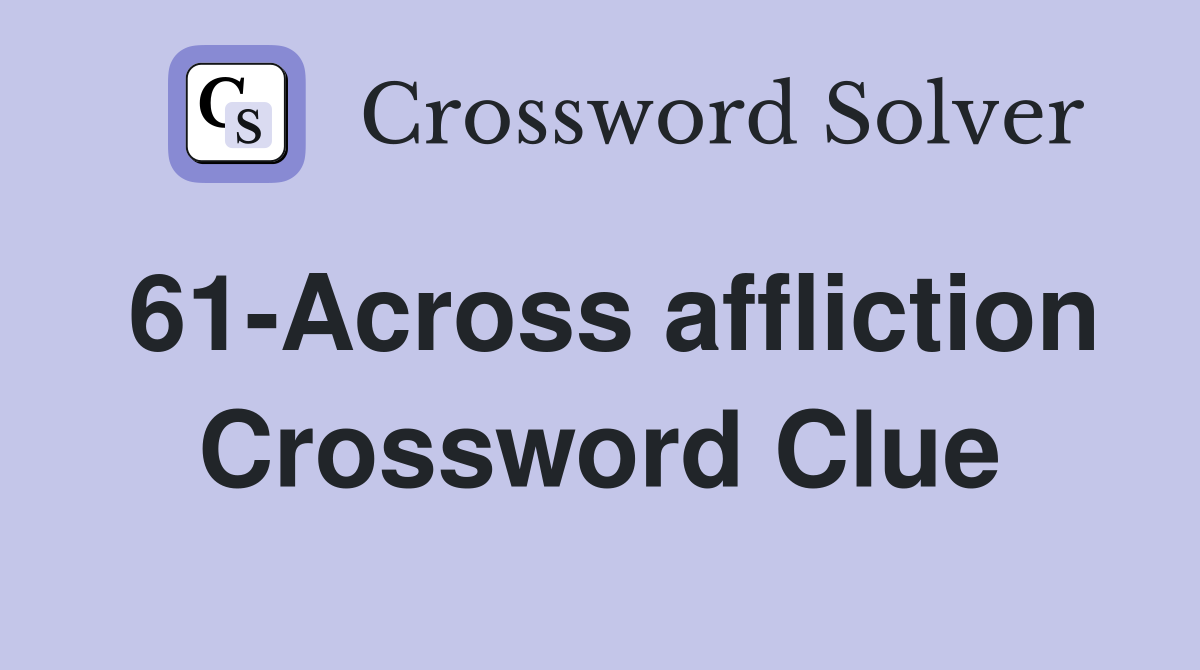 61-Across affliction Crossword Clue