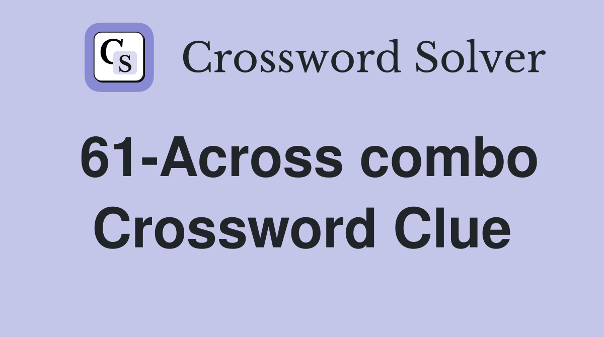 61-Across combo Crossword Clue
