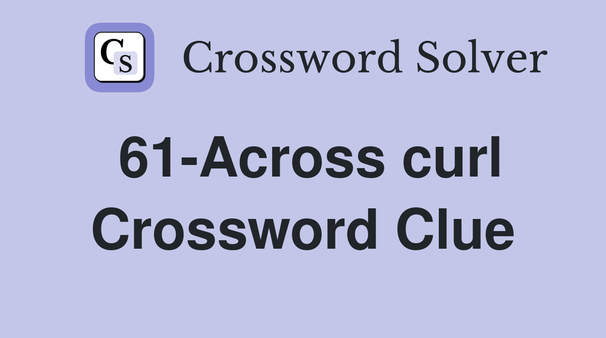 61-Across curl Crossword Clue