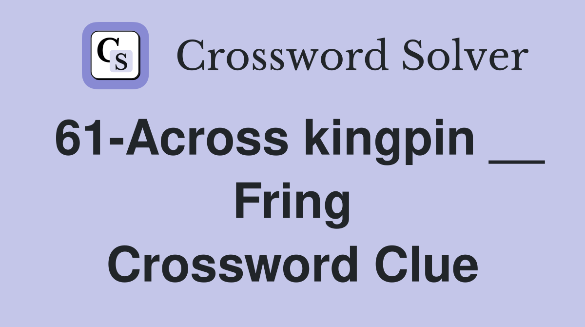 61-Across kingpin __ Fring Crossword Clue