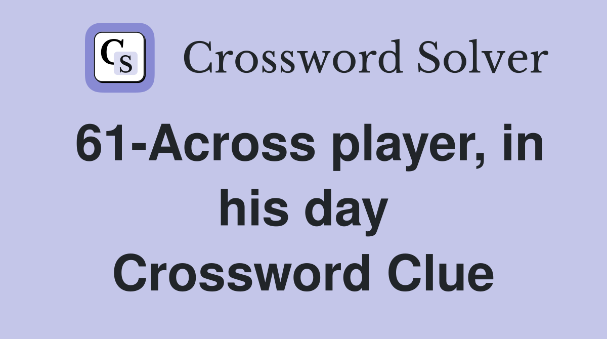 61-Across player, in his day Crossword Clue