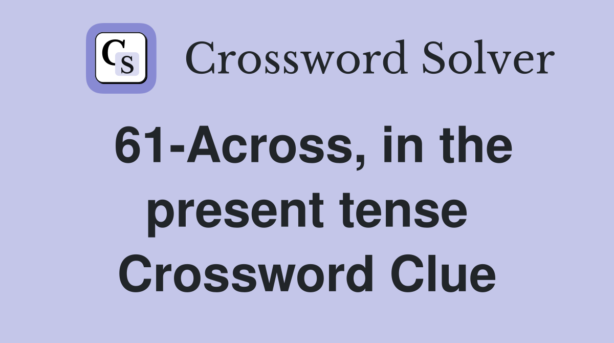 61-Across, in the present tense Crossword Clue