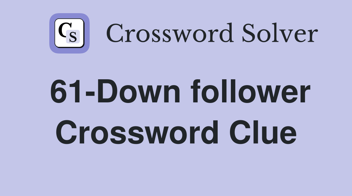 61-Down follower Crossword Clue