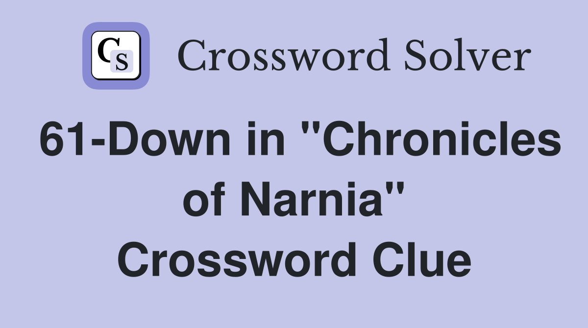 61-Down in "Chronicles of Narnia" Crossword Clue