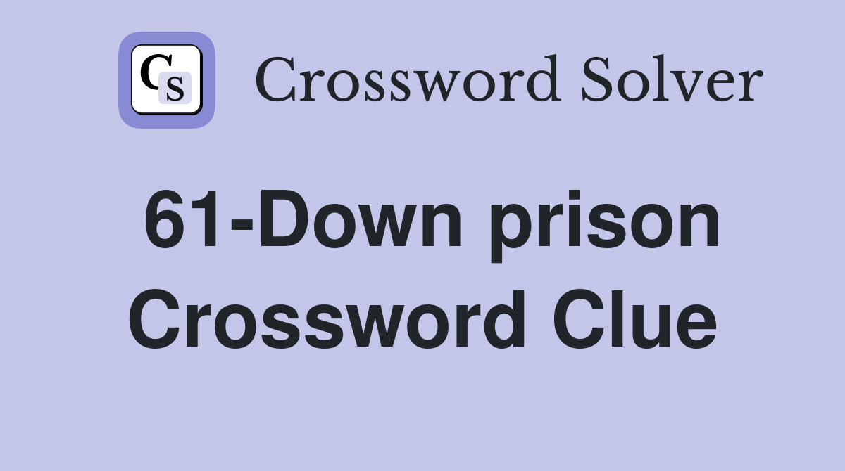 61-Down prison Crossword Clue