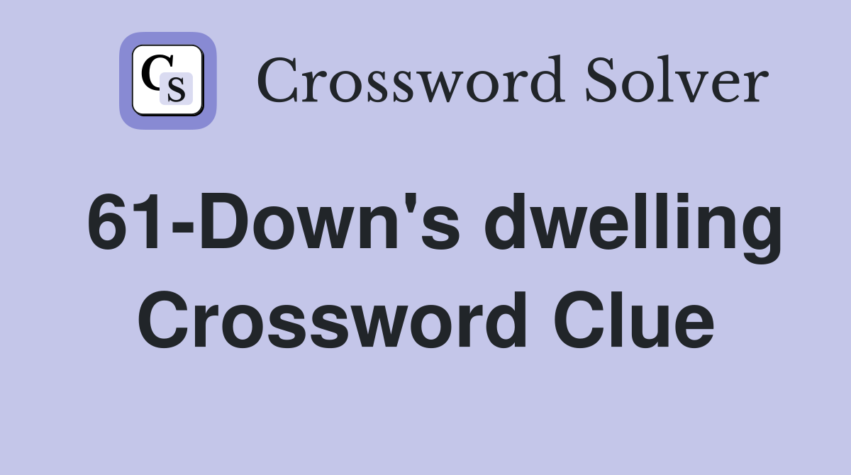 61-Down's dwelling Crossword Clue
