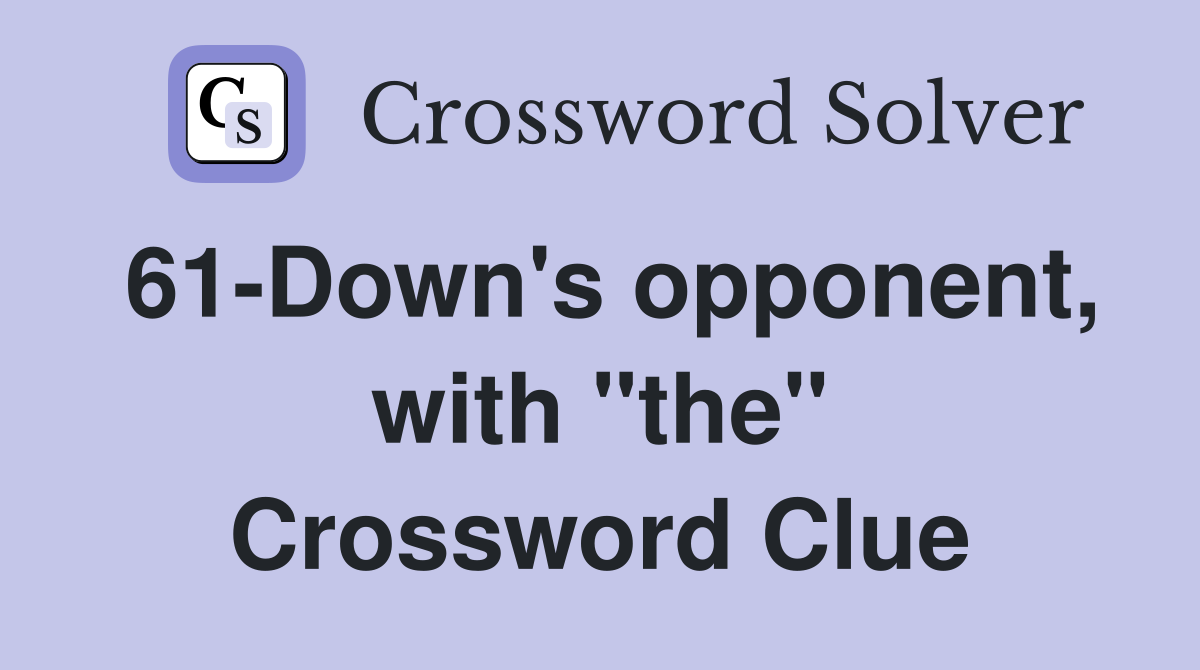 61-Down's opponent, with "the" Crossword Clue