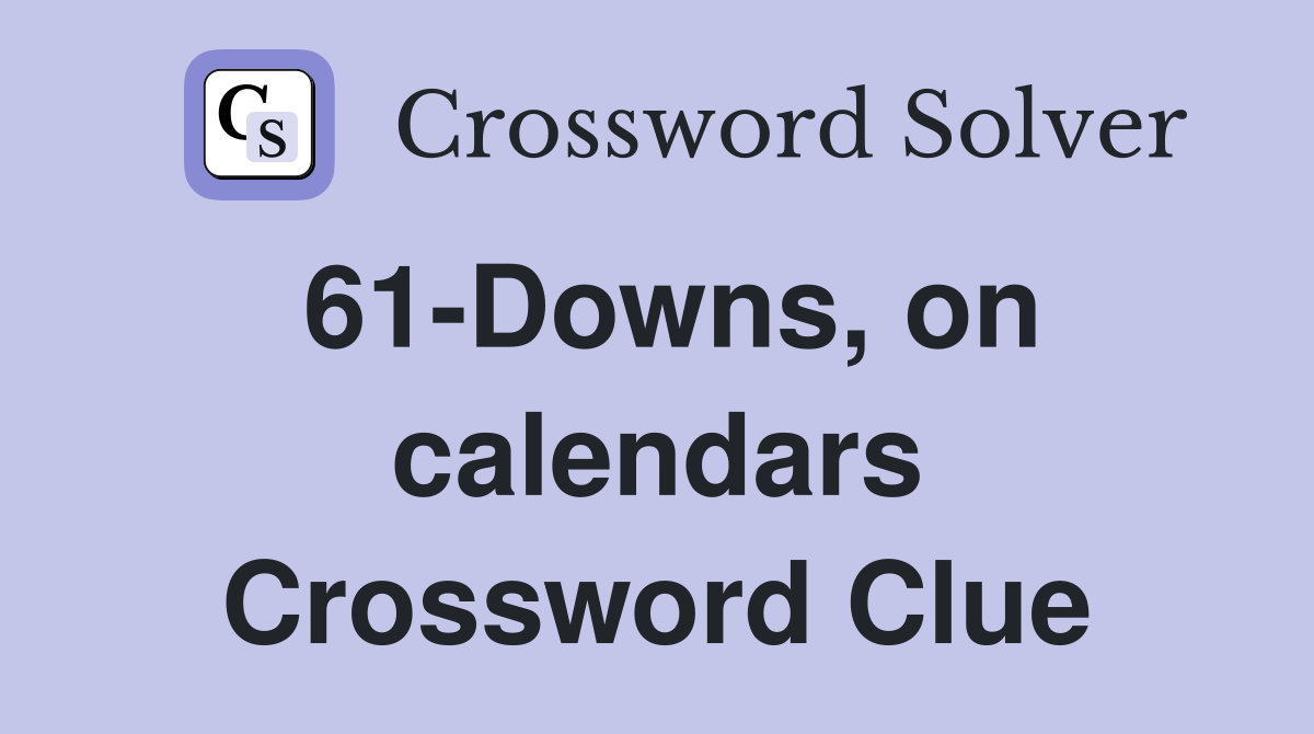 61-Downs, on calendars Crossword Clue