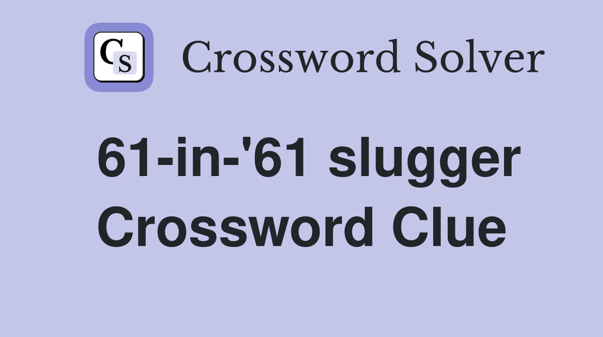 61-in-'61 slugger Crossword Clue
