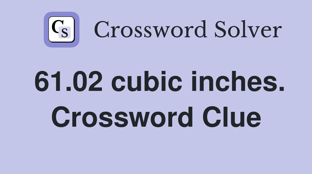 61.02 cubic inches. Crossword Clue