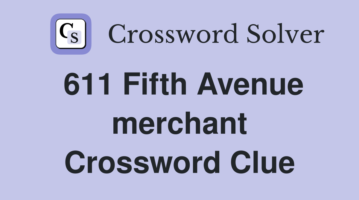 611 Fifth Avenue merchant Crossword Clue