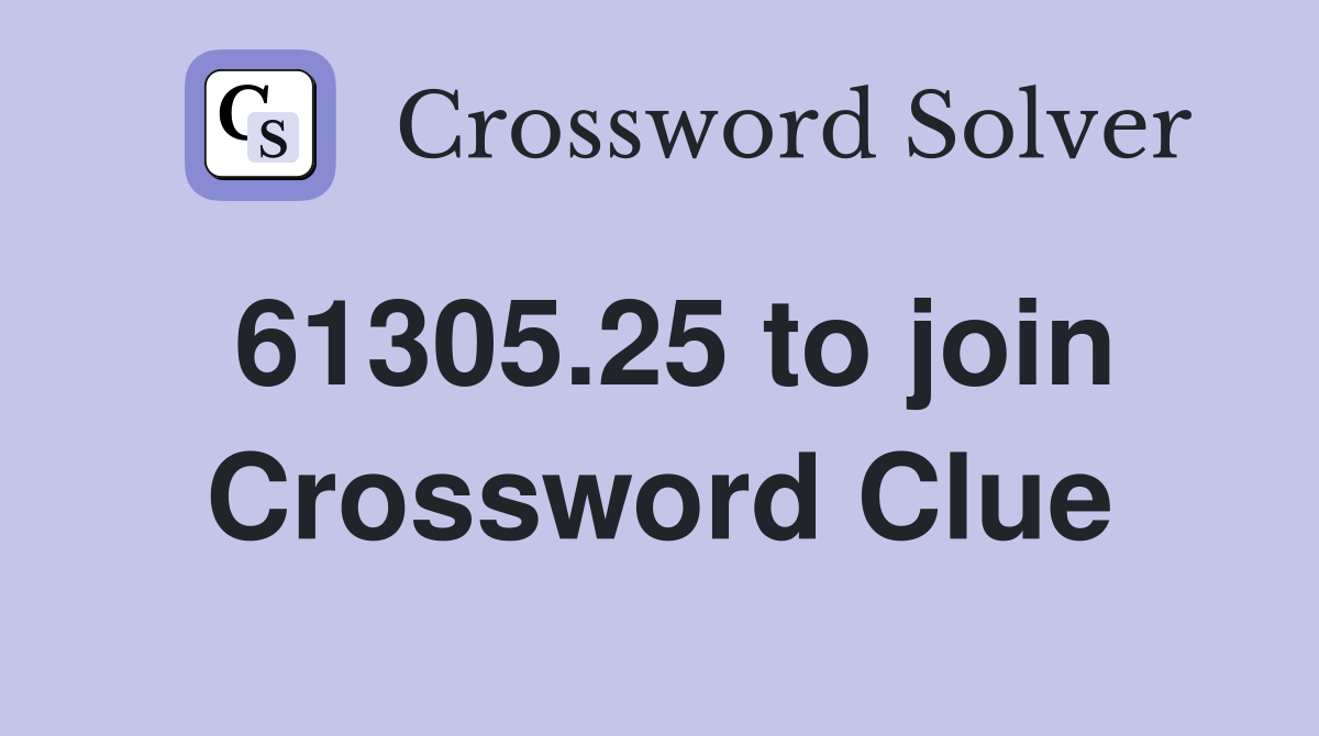 61305.25 to join Crossword Clue