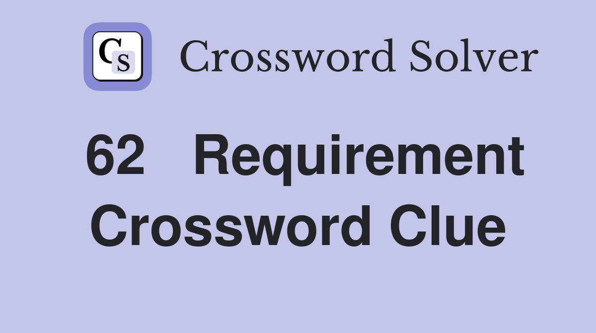 62	Requirement Crossword Clue