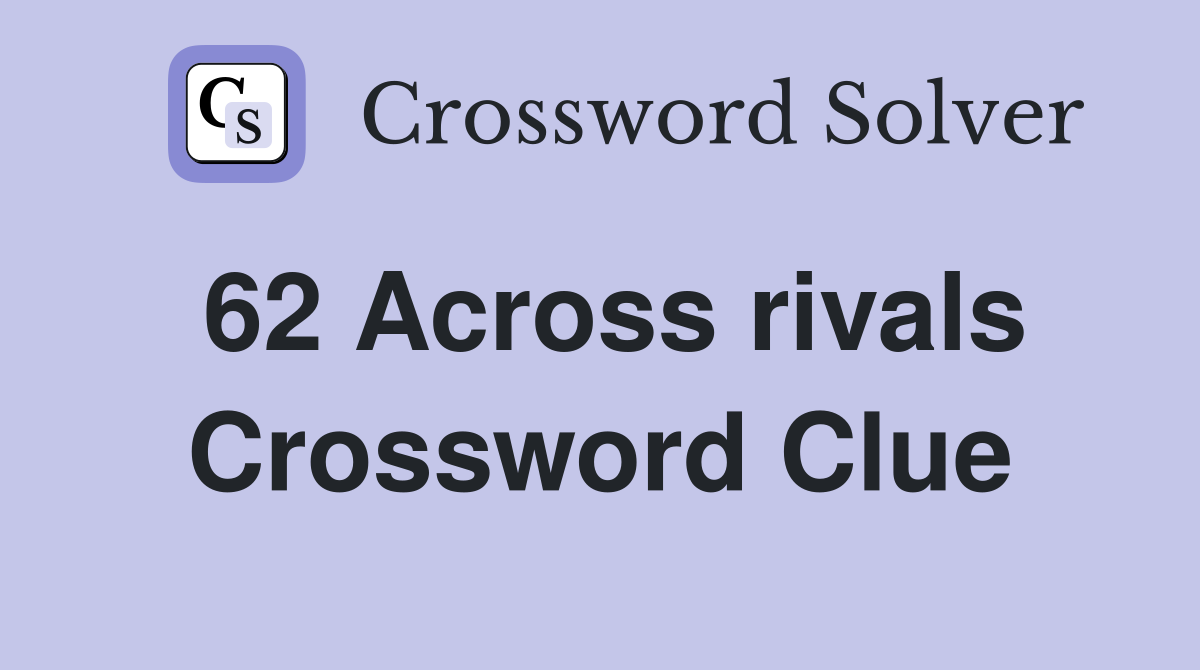 62 Across rivals Crossword Clue