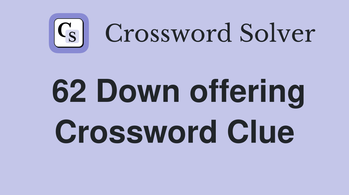 62 Down offering Crossword Clue