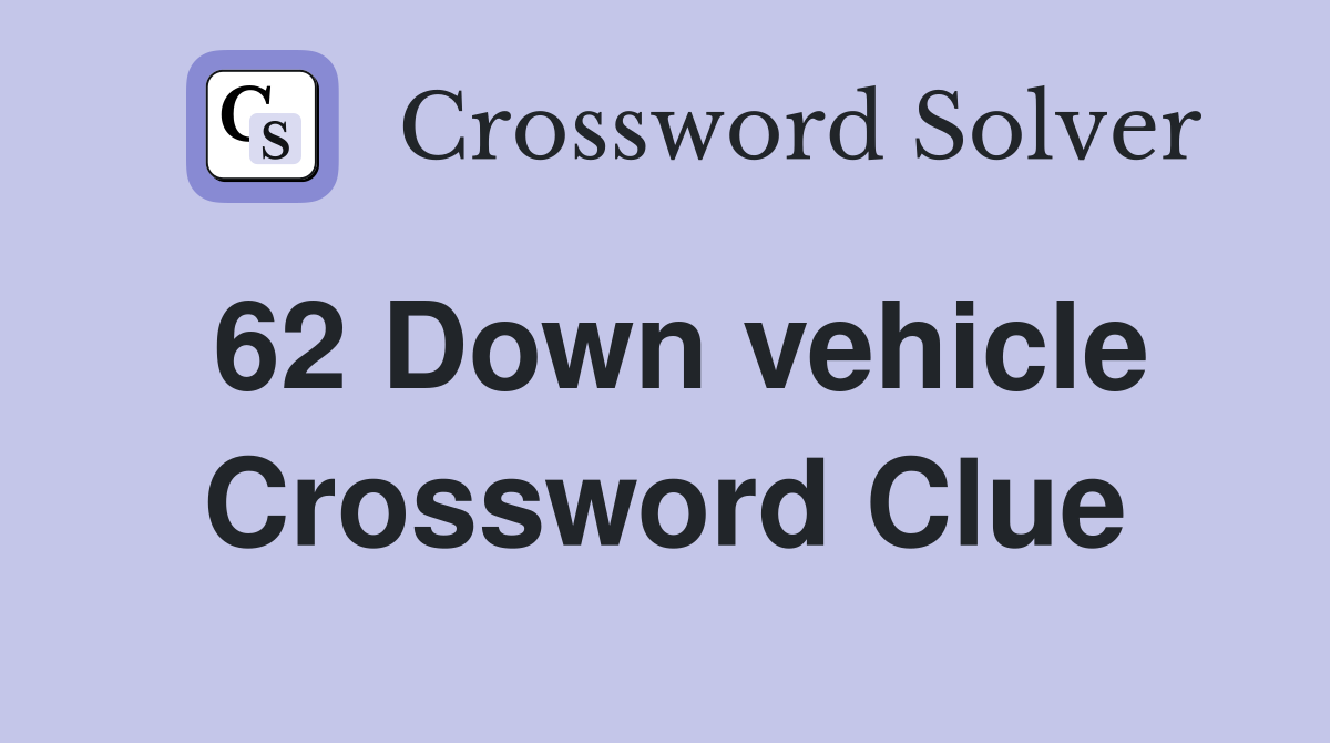 62 Down vehicle Crossword Clue