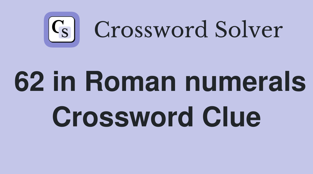 62 in Roman numerals Crossword Clue