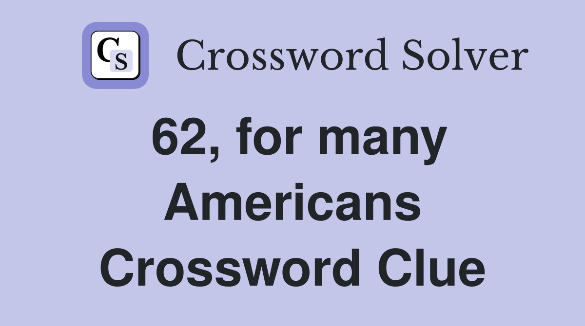 62, for many Americans Crossword Clue