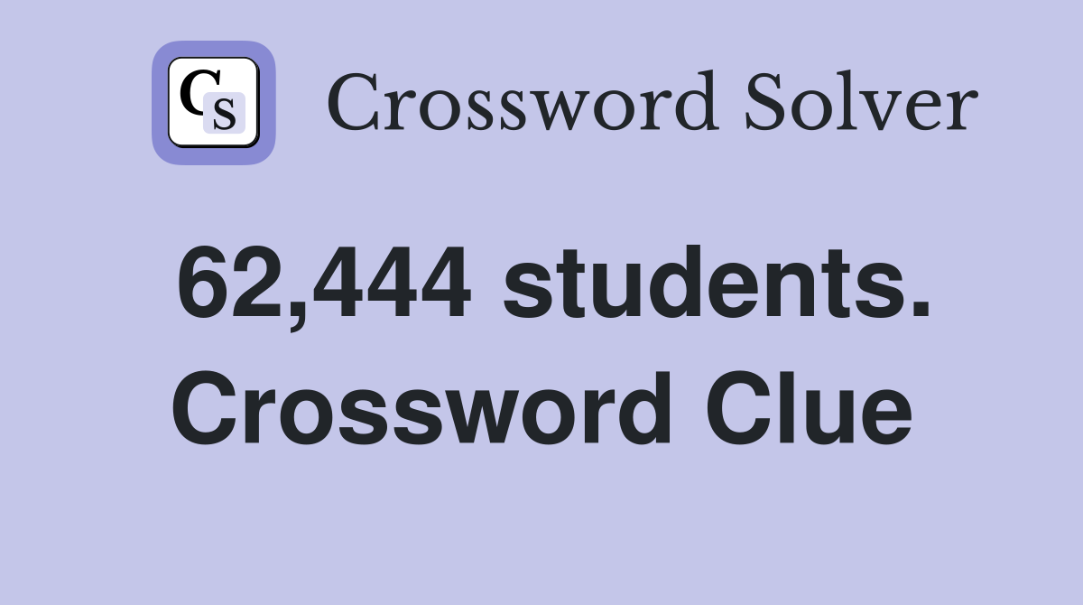 62,444 students. Crossword Clue