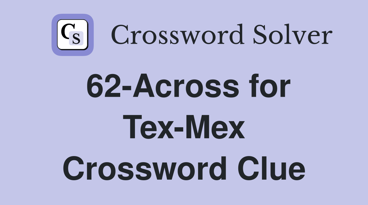 62-Across for Tex-Mex Crossword Clue