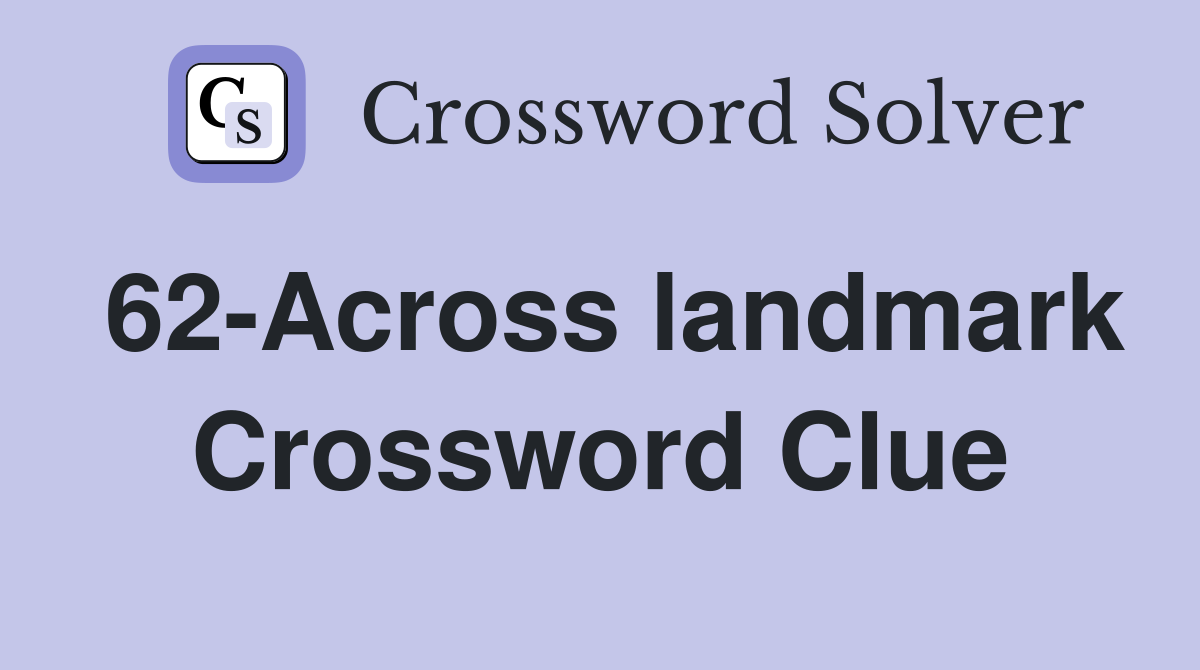 62-Across landmark Crossword Clue