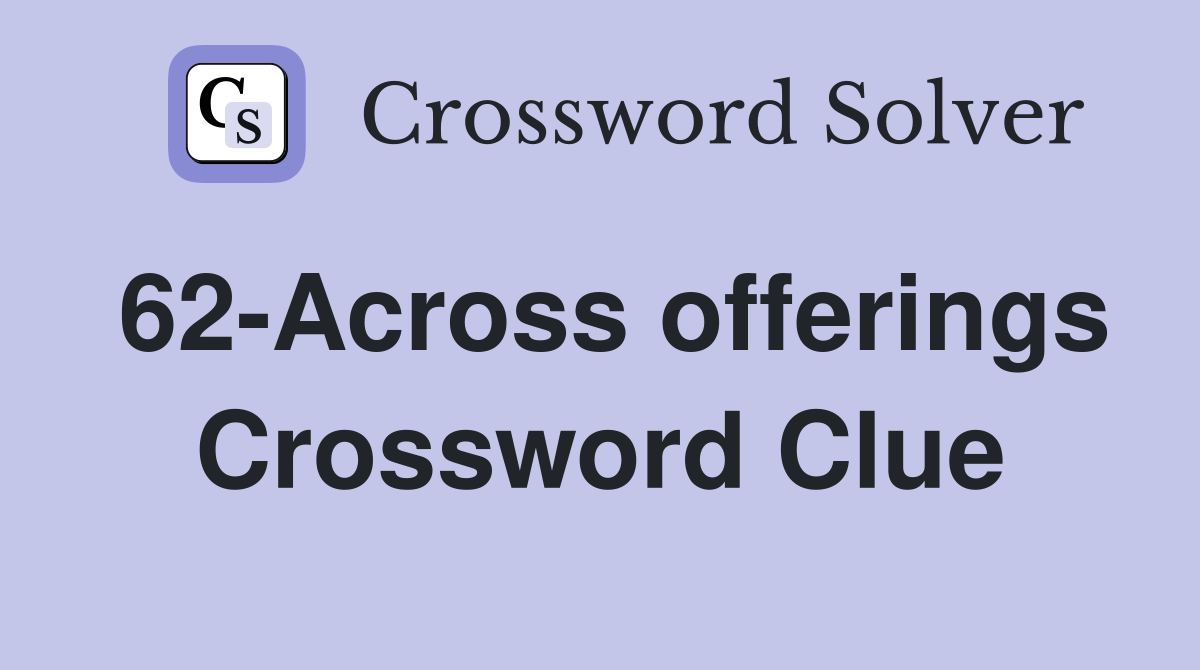 62-Across offerings Crossword Clue