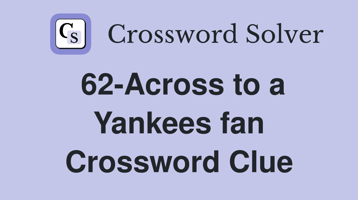 62-Across to a Yankees fan Crossword Clue