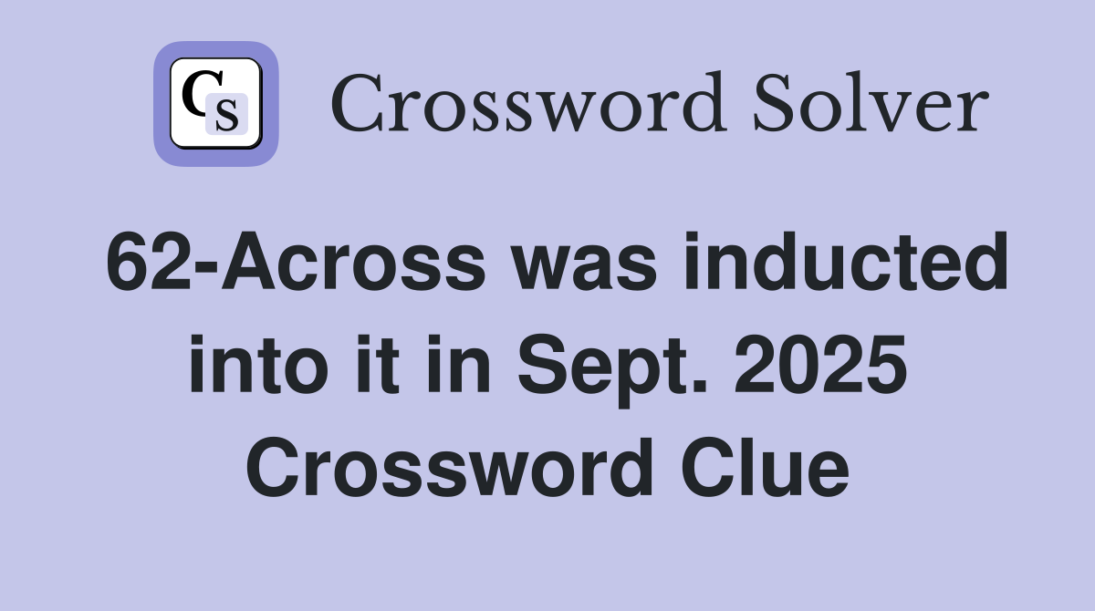 62-Across was inducted into it in Sept. 2025 Crossword Clue