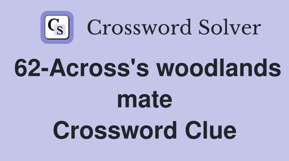 62-Across's woodlands mate Crossword Clue